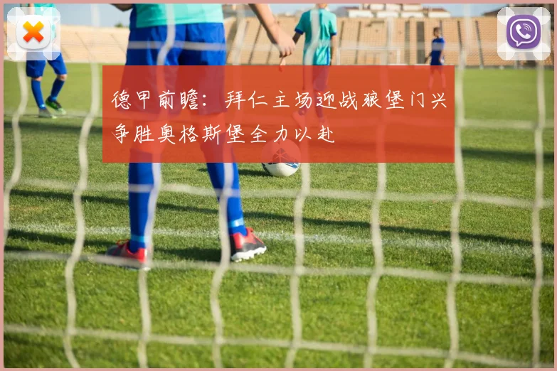 德甲前瞻：拜仁主场迎战狼堡门兴争胜奥格斯堡全力以赴